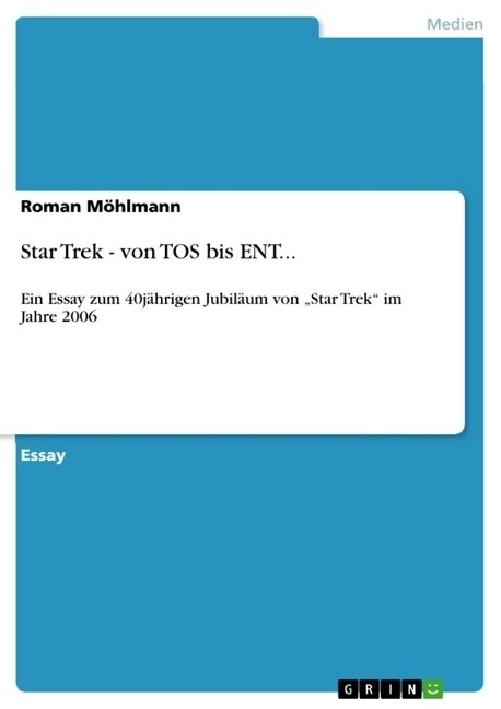 Star Trek - von TOS bis ENT...: Ein Essay zum 40j?rigen Jubil?m von Star Trek im Jahre 2006 (Paperback)