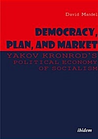 Democracy, Plan, and Market: Yakov Kronrods Political Economy of Socialism (Paperback)