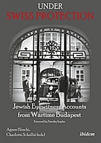 Under Swiss Protection: Jewish Eyewitness Accounts from Wartime Budapest (Paperback)