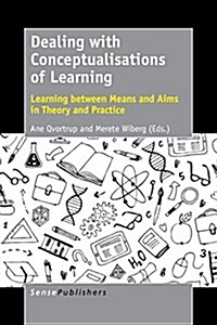 Dealing with Conceptualisations of Learning: Learning Between Means and Aims in Theory and Practice (Paperback)