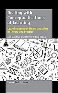 Dealing with Conceptualisations of Learning: Learning Between Means and Aims in Theory and Practice (Hardcover)