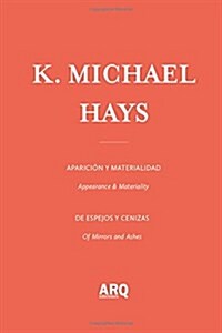 K. Michael Hays: Appearance & Materiality / Aparicion y Materialidad (Paperback)