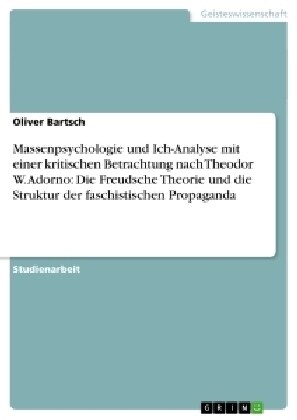 Massenpsychologie Und Ich-Analyse Mit Einer Kritischen Betrachtung Nach Theodor W. Adorno: Die Freudsche Theorie Und Die Struktur Der Faschistischen P (Paperback)