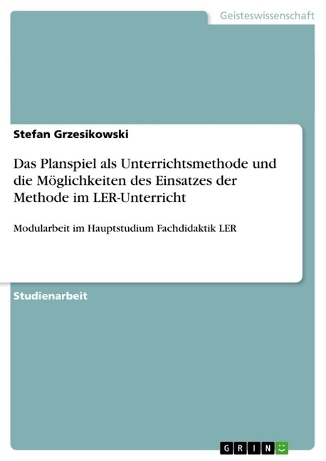 Das Planspiel als Unterrichtsmethode und die M?lichkeiten des Einsatzes der Methode im LER-Unterricht: Modularbeit im Hauptstudium Fachdidaktik LER (Paperback)