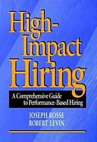 High-Impact Hiring: A Comprehensive Guide to Performance-Based Hiring (Hardcover)