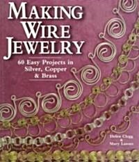 Making Wire Jewelry: 60 Easy Projects in Silver, Copper & Brass (Paperback)