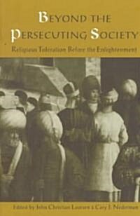 Beyond the Persecuting Society: Religious Toleration Before the Enlightenment (Paperback)
