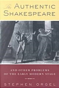 The Authentic Shakespeare : And Other Problems of the Early Modern Stage (Paperback)