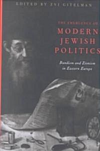 The Emergence of Modern Jewish Politics: Bundism and Zionism in Eastern Europe (Hardcover)