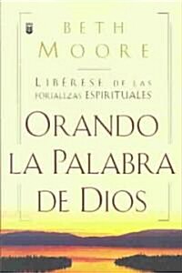 Oranda La Palabra de Dios: Liberese de Las Fortalezas Espirituales = Praying Gods Word (Paperback)