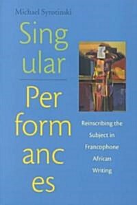 Singular Performances: Reinscribing the Subject in Francophone African Writing (Paperback)