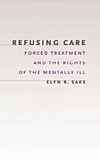 Refusing Care: Forced Treatment and the Rights of the Mentally Ill (Hardcover)