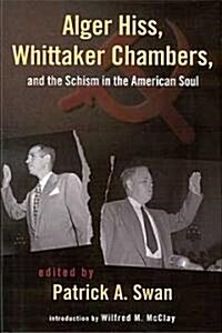Alger Hiss, Whittaker Chambers, and the Schism in the American Soul (Hardcover)
