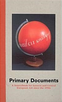 Primary Documents: A Sourcebook for Eastern and Central European Art Since the 1950s (Hardcover)