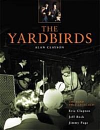 The Yardbirds : The Band That Launched Eric Clapton, Jeff Beck and Jimmy Page (Paperback)