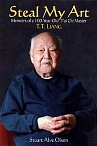 Steal My Art: He Life and Times of TAi Chi Master T.T. Liang (Paperback)