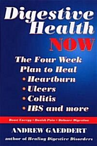 Digestive Health Now: The Four Week Plan to Heal Heartburn, Ulcers, Colitis, Ibs and More (Paperback)