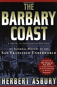 The Barbary Coast: An Informal History of the San Francisco Underworld (Paperback)