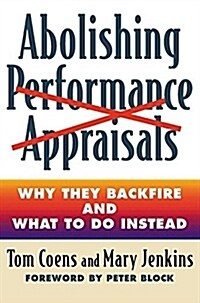 Abolishing Performance Appraisals: Why They Backfire and What to Do Instead (Paperback)