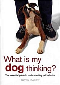 What Is My Dog Thinking?: The Essential Guide to Understanding Pet Behavior (Hardcover)