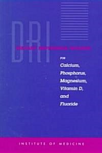 Dietary Reference Intakes for Calcium, Phosphorus, Magnesium, Vitamin D, and Fluoride (Paperback, Revised)