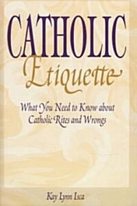 Catholic Etiquette: What You Need to Know about Catholic Rites and Wrongs (Library Binding)
