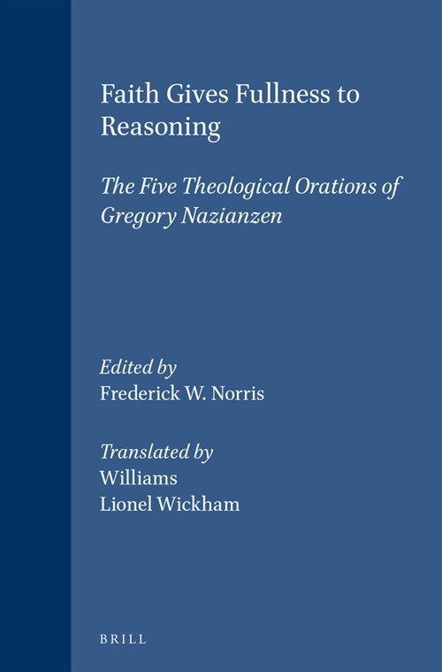 Faith Gives Fullness to Reasoning: The Five Theological Orations of Gregory Nazianzen (Hardcover)