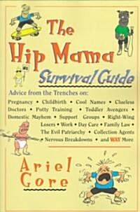 The Hip Mama Survival Guide: Advice from the Trenches on Pregnancy, Childbirth, Cool Names, Clueless Doctors, Potty Training, and Toddler Avengers (Paperback)