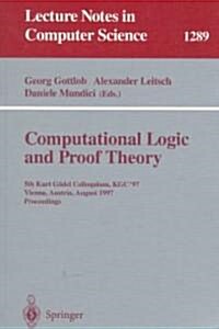 Computational Logic and Proof Theory: 5th Kurt G?el Colloquium, Kgc97, Vienna, Austria, August 25-29, 1997, Proceedings (Paperback, 1997)