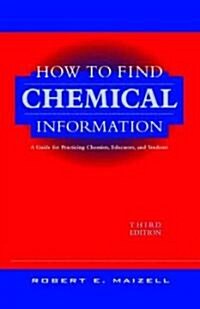 How to Find Chemical Information: A Guide for Practicing Chemists, Educators, and Students (Hardcover, 3, Revised)