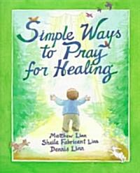 Simple Ways to Pray for Healing (Paperback)