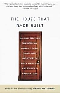 The House That Race Built: Original Essays by Toni Morrison, Angela Y. Davis, Cornel West, and Others on Black Americans and Politics in America (Paperback)