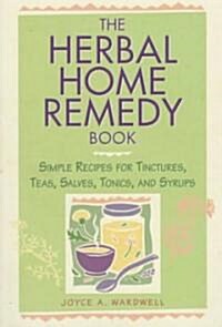The Herbal Home Remedy Book: Simple Recipes for Tinctures, Teas, Salves, Tonics, and Syrups (Paperback)