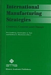 International Manufacturing Strategies: Context, Content and Change (Hardcover, 1998)