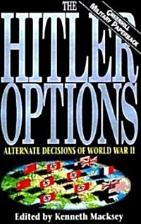 The Hitler Options : Alternate Decisions of World War II (Paperback, New ed)