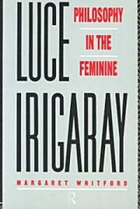 Luce Irigaray : Philosophy in the Feminine (Paperback)