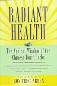 Radiant Health: The Ancient Wisdom of the Chinese Tonic Herbs (Hardcover)