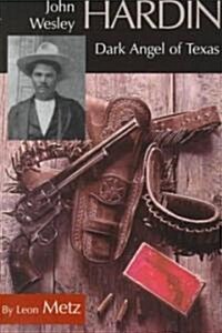John Wesley Hardin: Dark Angel of Texas (Paperback)