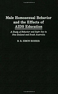 Male Homosexual Behavior and the Effects of AIDS Education: A Study of Behavior and Safer Sex in New Zealand and South Australia (Hardcover)