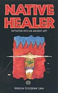 Native Healer: Initiation Into an Ancient Art (Paperback)