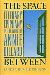 The Space Between: Literary Epiphany in the Work of Annie Dillard (Hardcover)