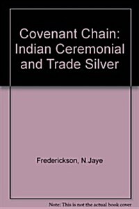 The Covenant Chain: Indian Ceremonial and Trade Silver (Paperback)