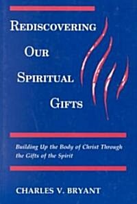 Rediscovering Our Spiritual Gifts: Building Up the Body of Christ through the Gifts of the Spirit (Paperback)