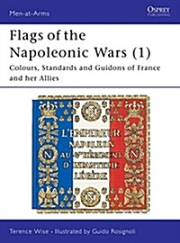 Flags of the Napoleonic Wars (1) : Colours, Standards and Guidons of France and her Allies (Paperback)