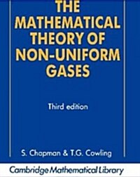 The Mathematical Theory of Non-uniform Gases : An Account of the Kinetic Theory of Viscosity, Thermal Conduction and Diffusion in Gases (Paperback)