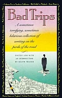 Bad Trips: A Sometimes Terrifying, Sometimes Hilarious Collection of Writing on the Perils of the Road (Paperback)