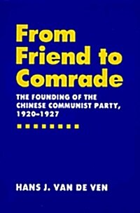 From Friend to Comrade: The Founding of the Chinese Communist Party, 1920-1927 (Hardcover)