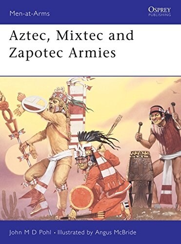 Aztec, Mixtec and Zapotec Armies (Paperback, Reprint)
