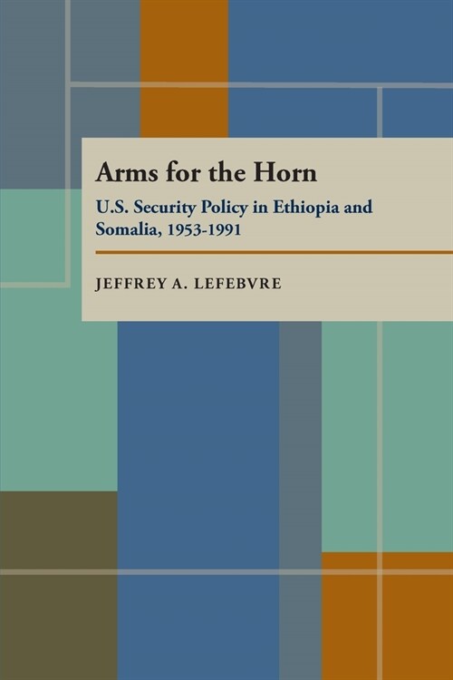 Arms for the Horn: U.S. Security Policy in Ethiopia and Somalia, 1953-1991 (Hardcover)