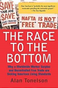 The Race to the Bottom: Why a Worldwide Worker Surplus and Uncontrolled Free Trade Are Sinking American Living Standards (Paperback)